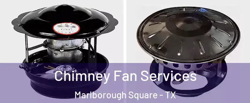 Chimney Fan Services Marlborough Square - TX