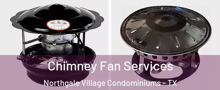 Chimney Fan Services Northgale Village Condominiums - TX