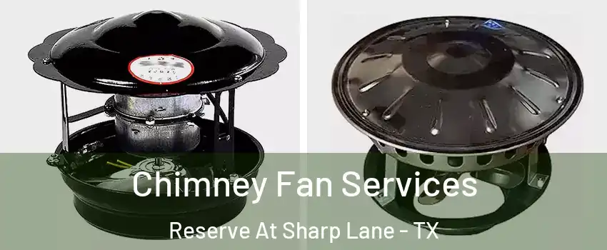 Chimney Fan Services Reserve At Sharp Lane - TX