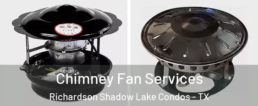 Chimney Fan Services Richardson Shadow Lake Condos - TX