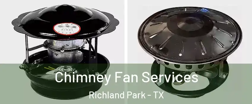 Chimney Fan Services Richland Park - TX