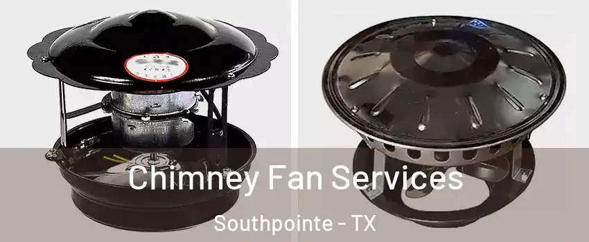 Chimney Fan Services Southpointe - TX