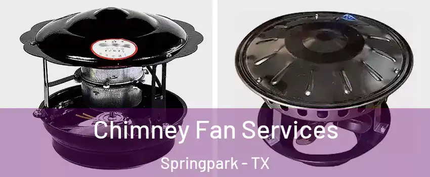 Chimney Fan Services Springpark - TX