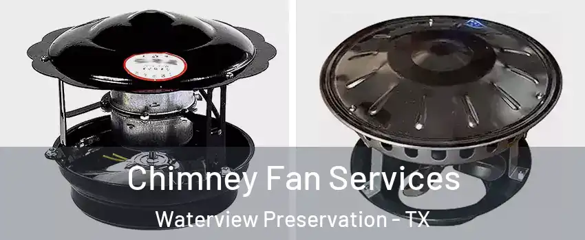 Chimney Fan Services Waterview Preservation - TX