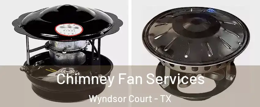 Chimney Fan Services Wyndsor Court - TX