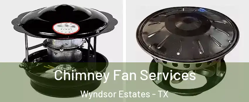 Chimney Fan Services Wyndsor Estates - TX