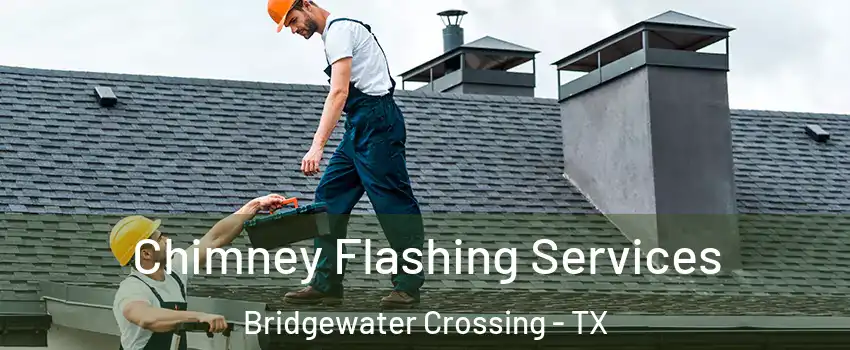 Chimney Flashing Services Bridgewater Crossing - TX