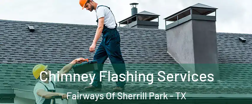 Chimney Flashing Services Fairways Of Sherrill Park - TX