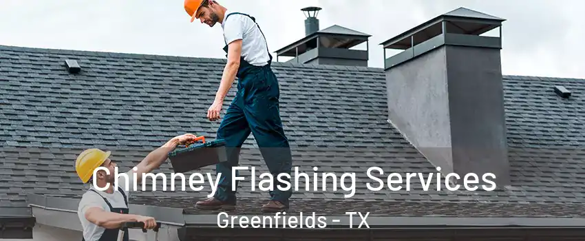 Chimney Flashing Services Greenfields - TX