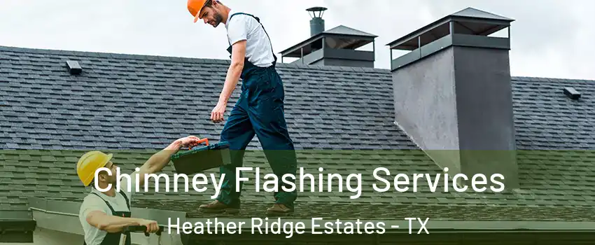 Chimney Flashing Services Heather Ridge Estates - TX