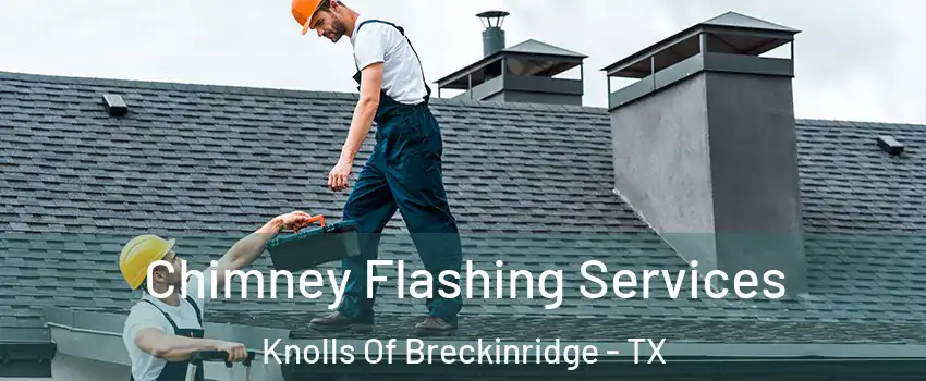 Chimney Flashing Services Knolls Of Breckinridge - TX