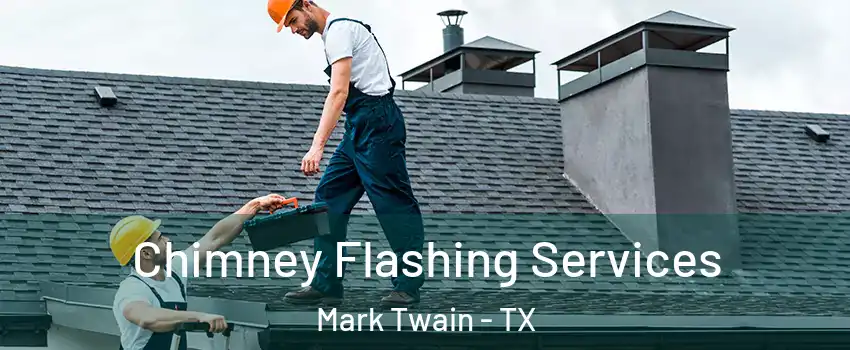 Chimney Flashing Services Mark Twain - TX