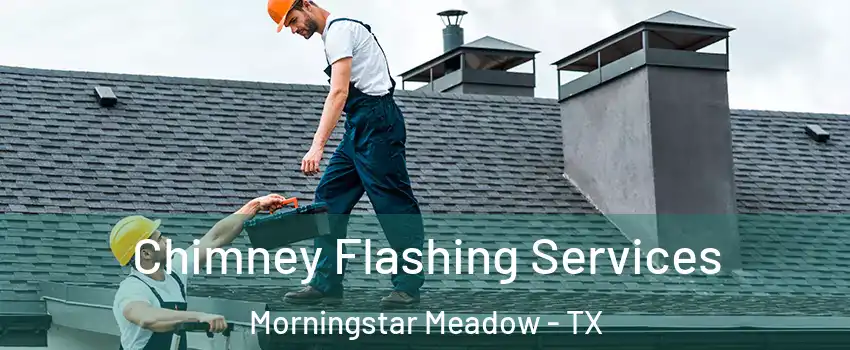 Chimney Flashing Services Morningstar Meadow - TX