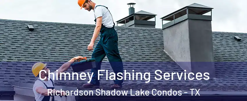 Chimney Flashing Services Richardson Shadow Lake Condos - TX