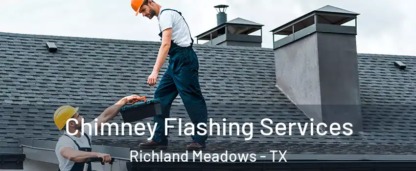 Chimney Flashing Services Richland Meadows - TX