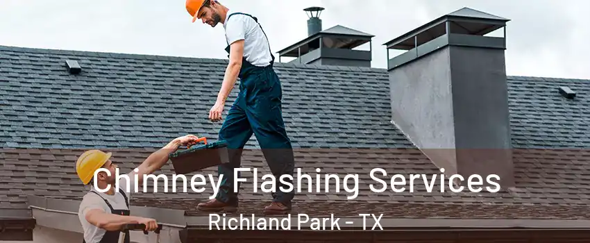 Chimney Flashing Services Richland Park - TX