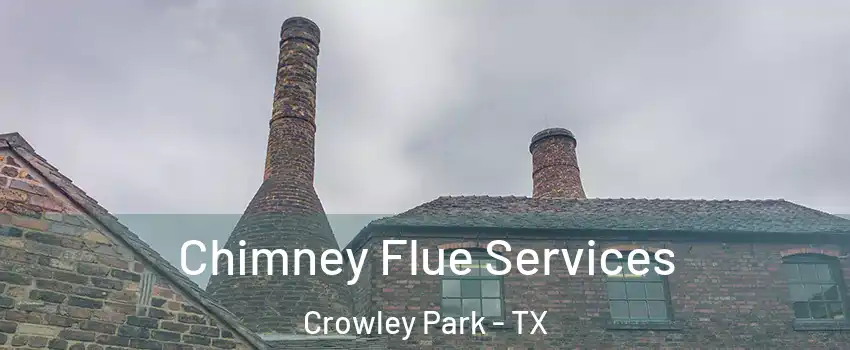 Chimney Flue Services Crowley Park - TX