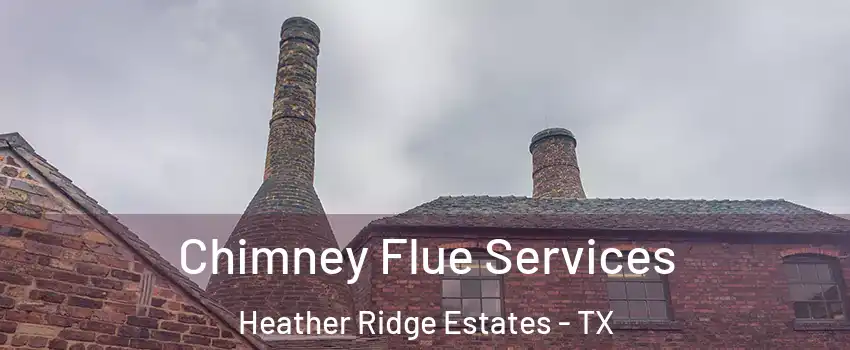 Chimney Flue Services Heather Ridge Estates - TX