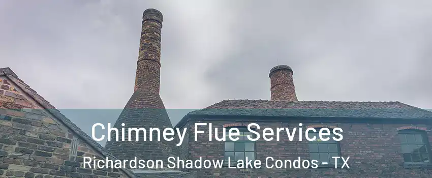 Chimney Flue Services Richardson Shadow Lake Condos - TX
