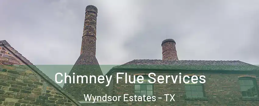 Chimney Flue Services Wyndsor Estates - TX