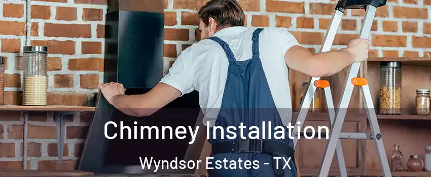 Chimney Installation Wyndsor Estates - TX