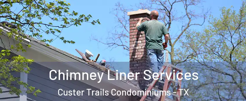 Chimney Liner Services Custer Trails Condominiums - TX