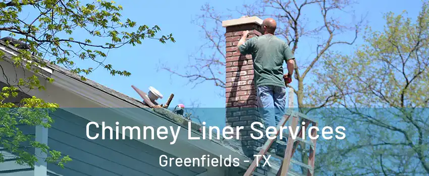 Chimney Liner Services Greenfields - TX