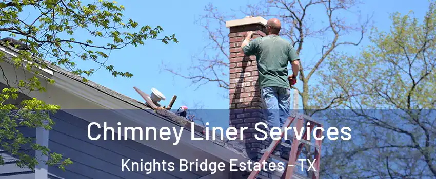 Chimney Liner Services Knights Bridge Estates - TX