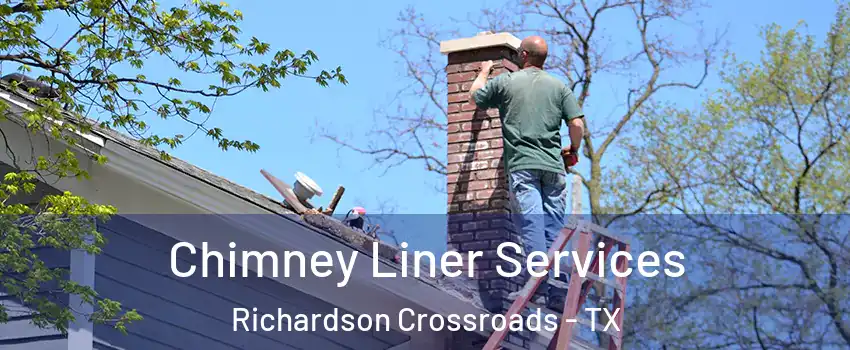 Chimney Liner Services Richardson Crossroads - TX