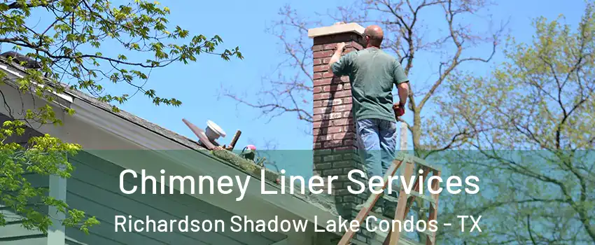 Chimney Liner Services Richardson Shadow Lake Condos - TX