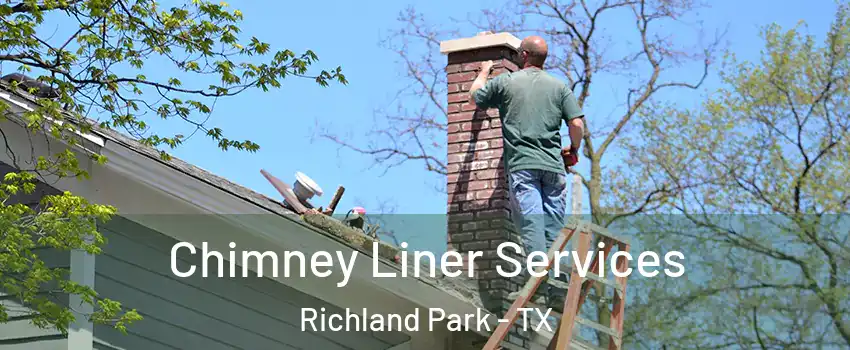 Chimney Liner Services Richland Park - TX