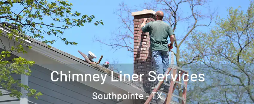 Chimney Liner Services Southpointe - TX