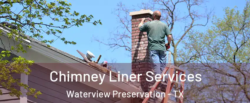 Chimney Liner Services Waterview Preservation - TX