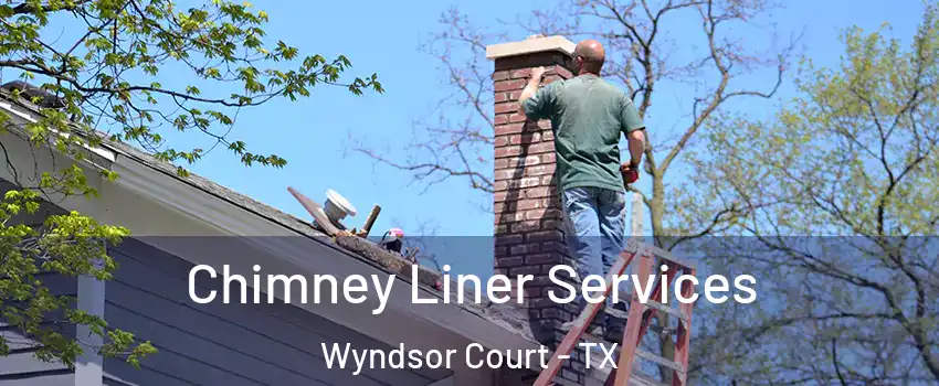 Chimney Liner Services Wyndsor Court - TX