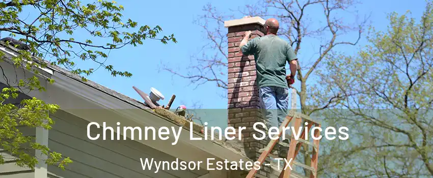 Chimney Liner Services Wyndsor Estates - TX