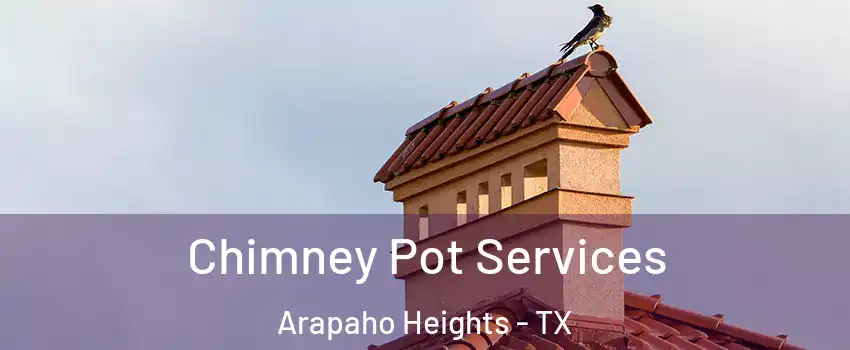Chimney Pot Services Arapaho Heights - TX