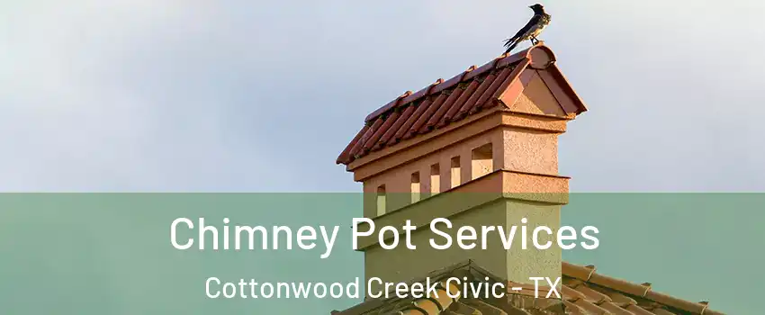 Chimney Pot Services Cottonwood Creek Civic - TX