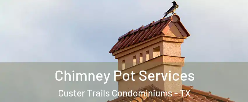 Chimney Pot Services Custer Trails Condominiums - TX