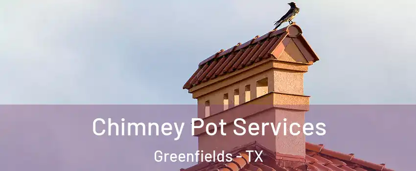 Chimney Pot Services Greenfields - TX
