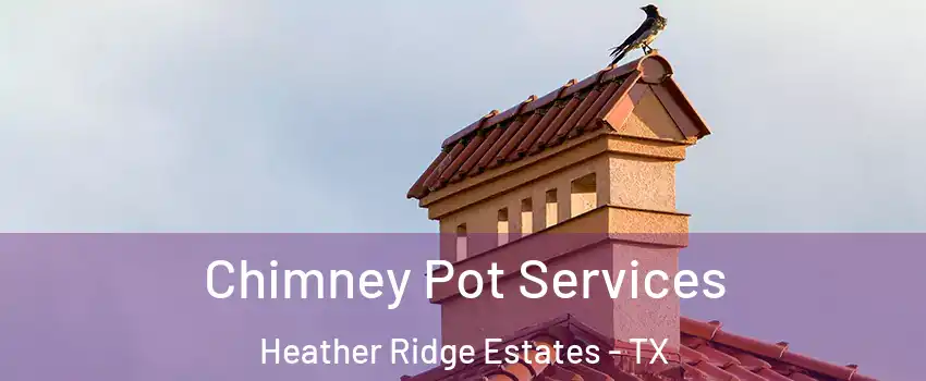 Chimney Pot Services Heather Ridge Estates - TX