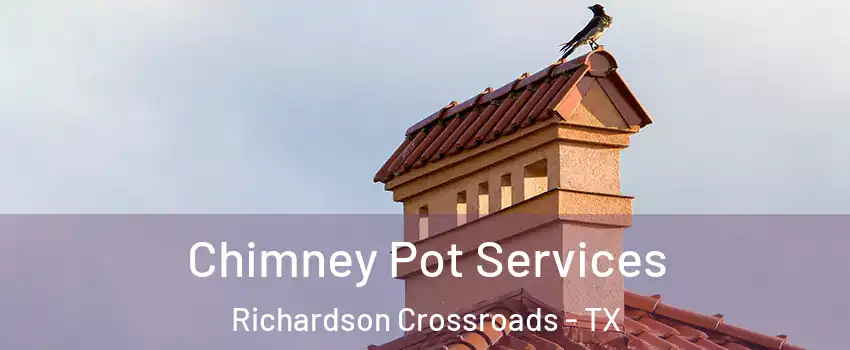 Chimney Pot Services Richardson Crossroads - TX