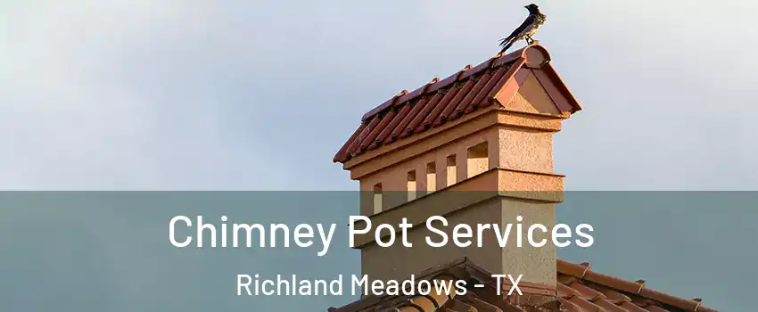 Chimney Pot Services Richland Meadows - TX