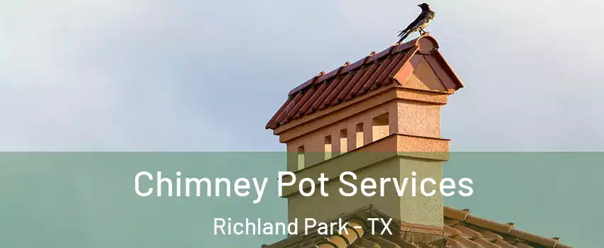 Chimney Pot Services Richland Park - TX