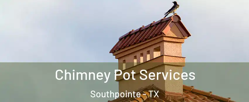 Chimney Pot Services Southpointe - TX