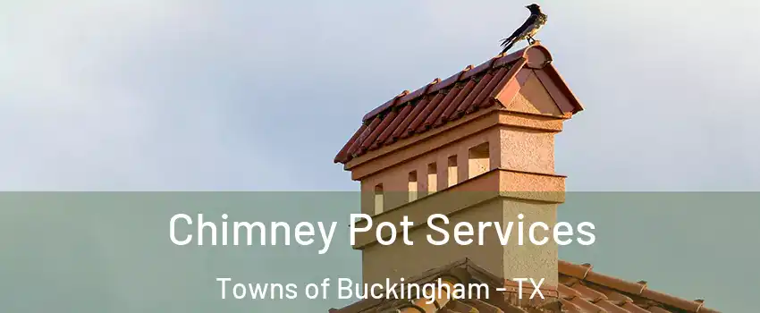 Chimney Pot Services Towns of Buckingham - TX