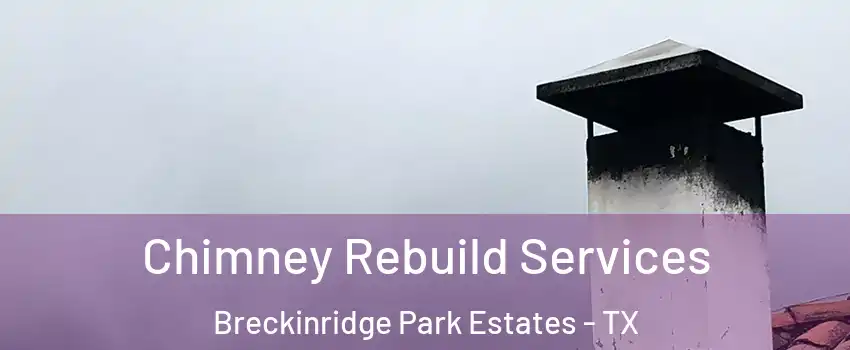 Chimney Rebuild Services Breckinridge Park Estates - TX
