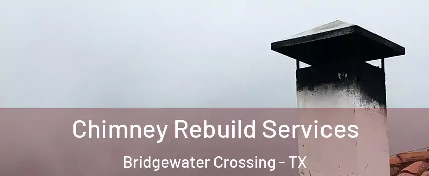 Chimney Rebuild Services Bridgewater Crossing - TX