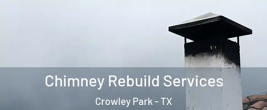 Chimney Rebuild Services Crowley Park - TX
