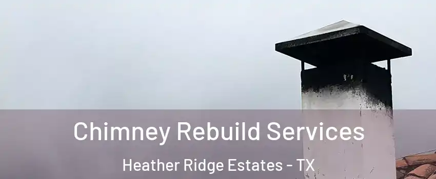 Chimney Rebuild Services Heather Ridge Estates - TX
