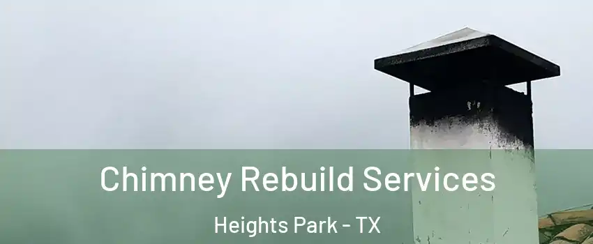Chimney Rebuild Services Heights Park - TX